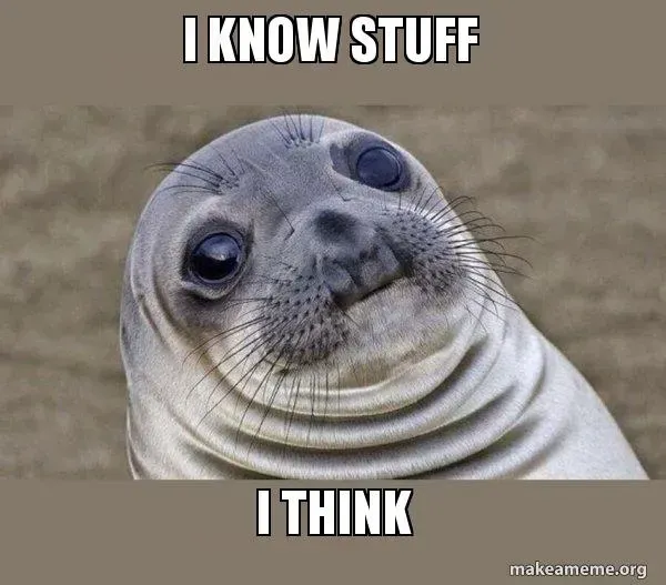 Awkward seal meme: “I know stuff… I think”