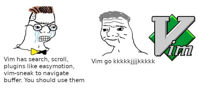 Meme: a crying nerd says Vim has search, scroll and plugins like easymotion to navigate, while a calm wojak says “Vim go kkkkkjjjjkkkkk”