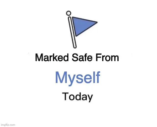 “Marked safe from myself today” meme