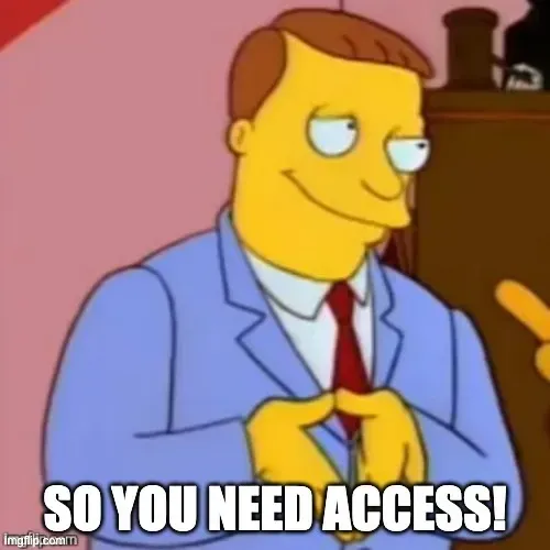 Meme: Lionel Hutz from The Simpsons captioned “So you need access!”